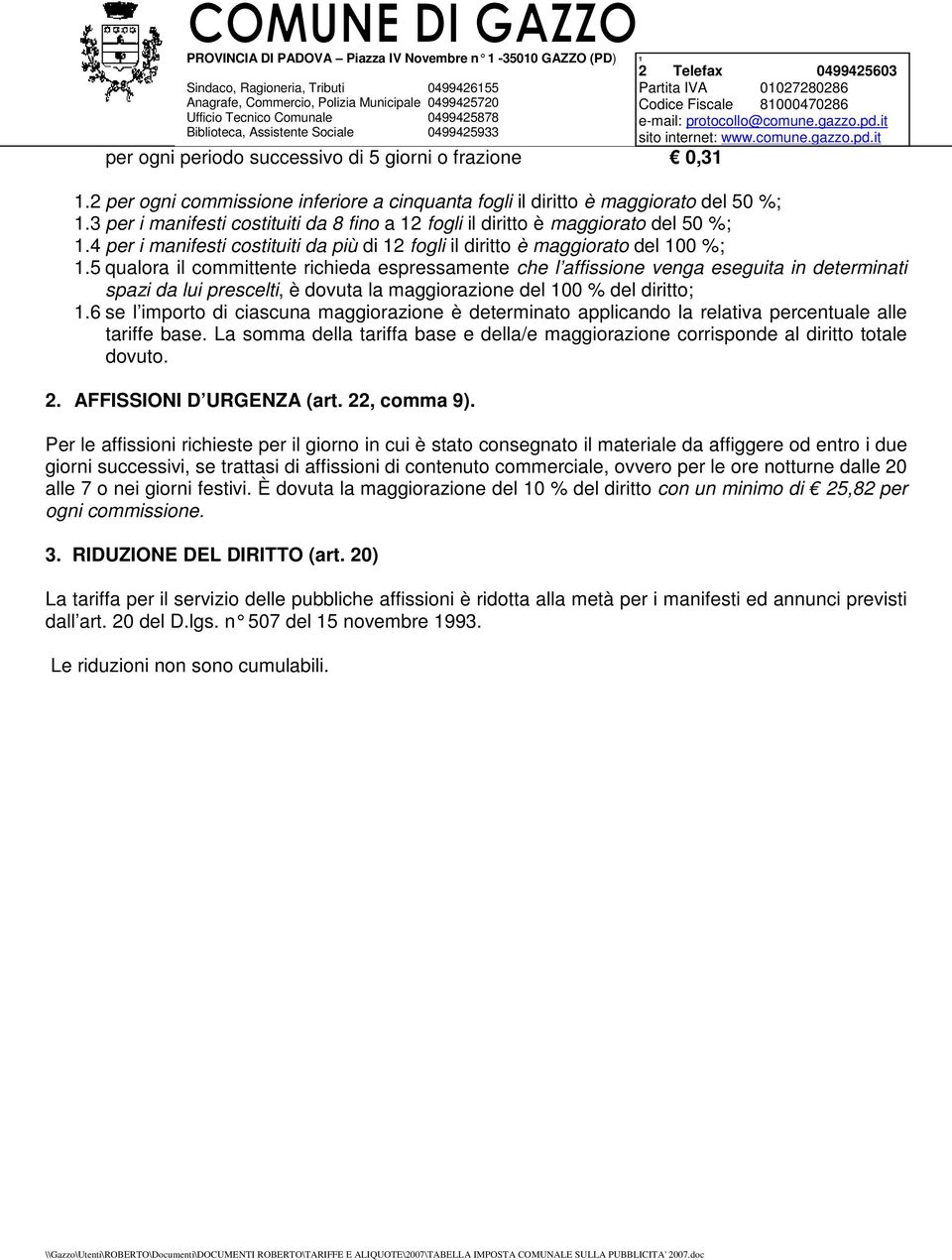 5 qualora il committente richieda espressamente che l affissione venga eseguita in determinati spazi da lui prescelti, è dovuta la maggiorazione del 00 % del diritto;.