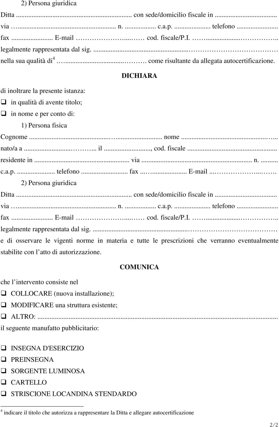 ..... il..., cod. fiscale... residente in... via... n.... c.a.p.... telefono... fax...... E-mail....... 2) Persona giuridica Ditta... con sede/domicilio fiscale in... via... n.... c.a.p.... telefono... fax... E-mail... cod. fiscale/p.