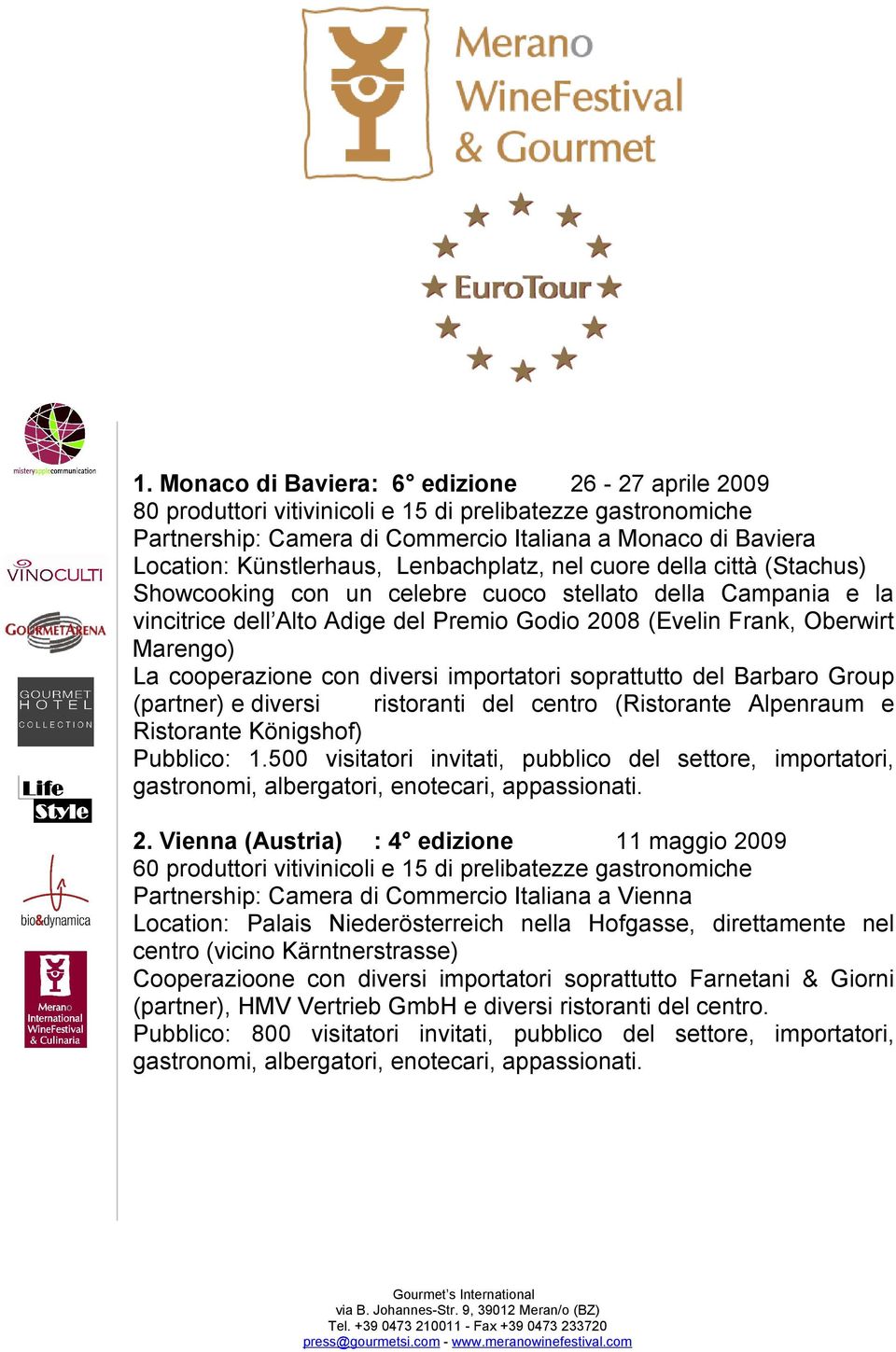 diversi importatori soprattutto del Barbaro Group (partner) e diversi ristoranti del centro (Ristorante Alpenraum e Ristorante Königshof) Pubblico: 1.