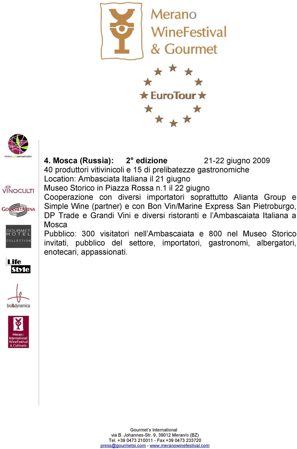 1 il 22 giugno Cooperazione con diversi importatori soprattutto Alianta Group e Simple Wine (partner) e con Bon Vin/Marine Express San
