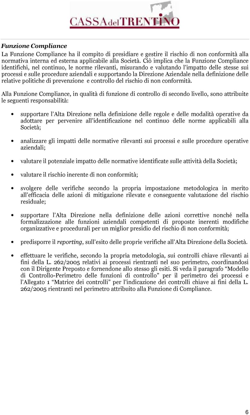 Aziendale nella definizione delle relative politiche di prevenzione e controllo del rischio di non conformità.