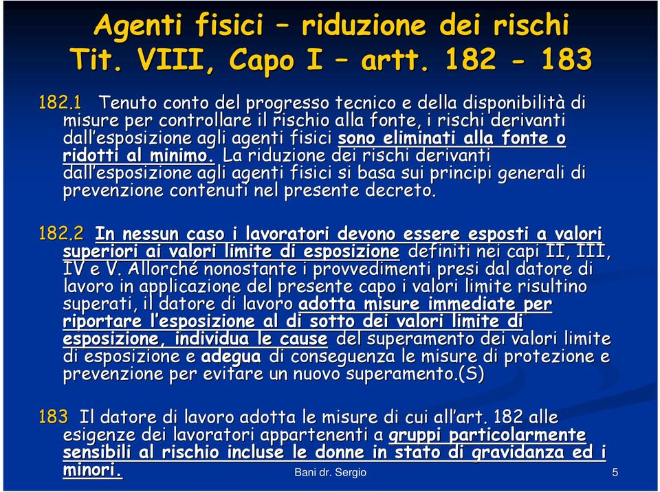 al minimo. La riduzione dei rischi derivanti dall esposizione agli agenti fisici si basa sui principi generali di prevenzione contenuti nel presente decreto. 182.