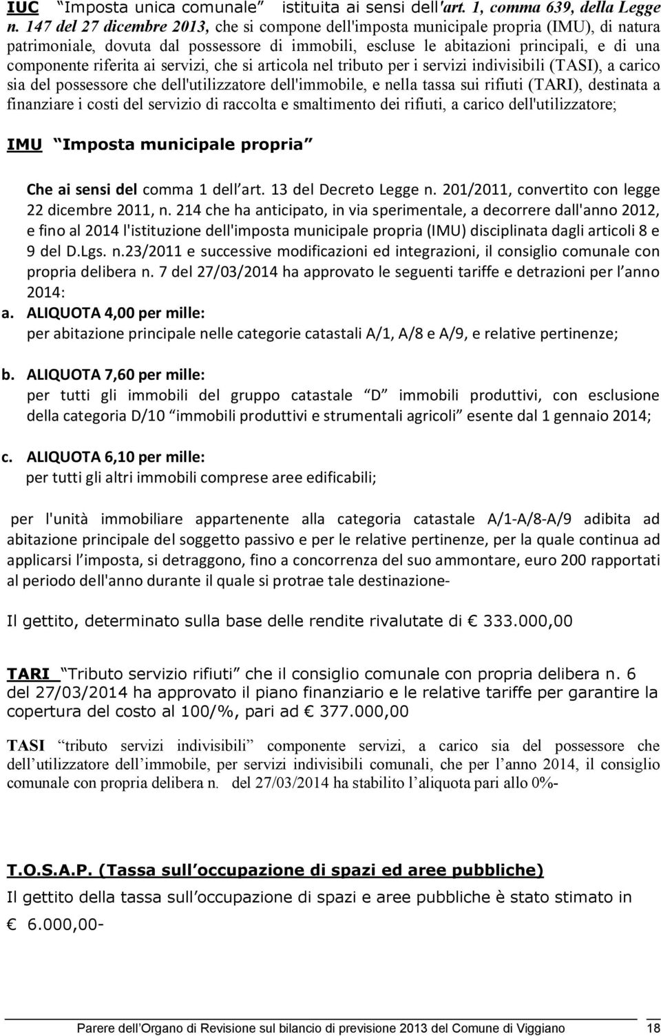 riferita ai servizi, che si articola nel tributo per i servizi indivisibili (TASI), a carico sia del possessore che dell'utilizzatore dell'immobile, e nella tassa sui rifiuti (TARI), destinata a