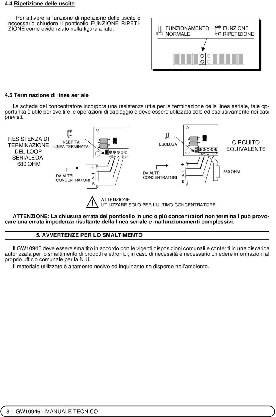 5 Terminazione di linea seriale La scheda del concentratore incorpora una resistenza utile per la terminazione della linea seriale, tale opportunità è utile per sveltire le operazioni di cablaggio e