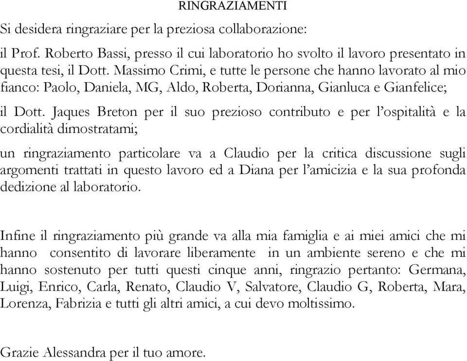 Jaques Breton per il suo prezioso contributo e per l ospitalità e la cordialità dimostratami; un ringraziamento particolare va a Claudio per la critica discussione sugli argomenti trattati in questo