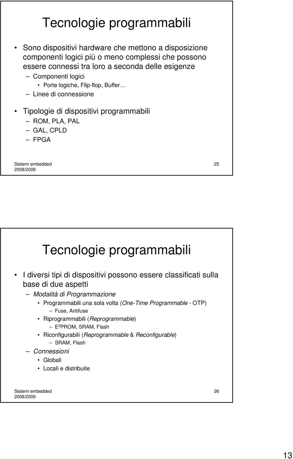 programmabili I diversi tipi di dispositivi possono essere classificati sulla base di due aspetti Modalità di Programmazione Programmabili una sola volta (One-Time