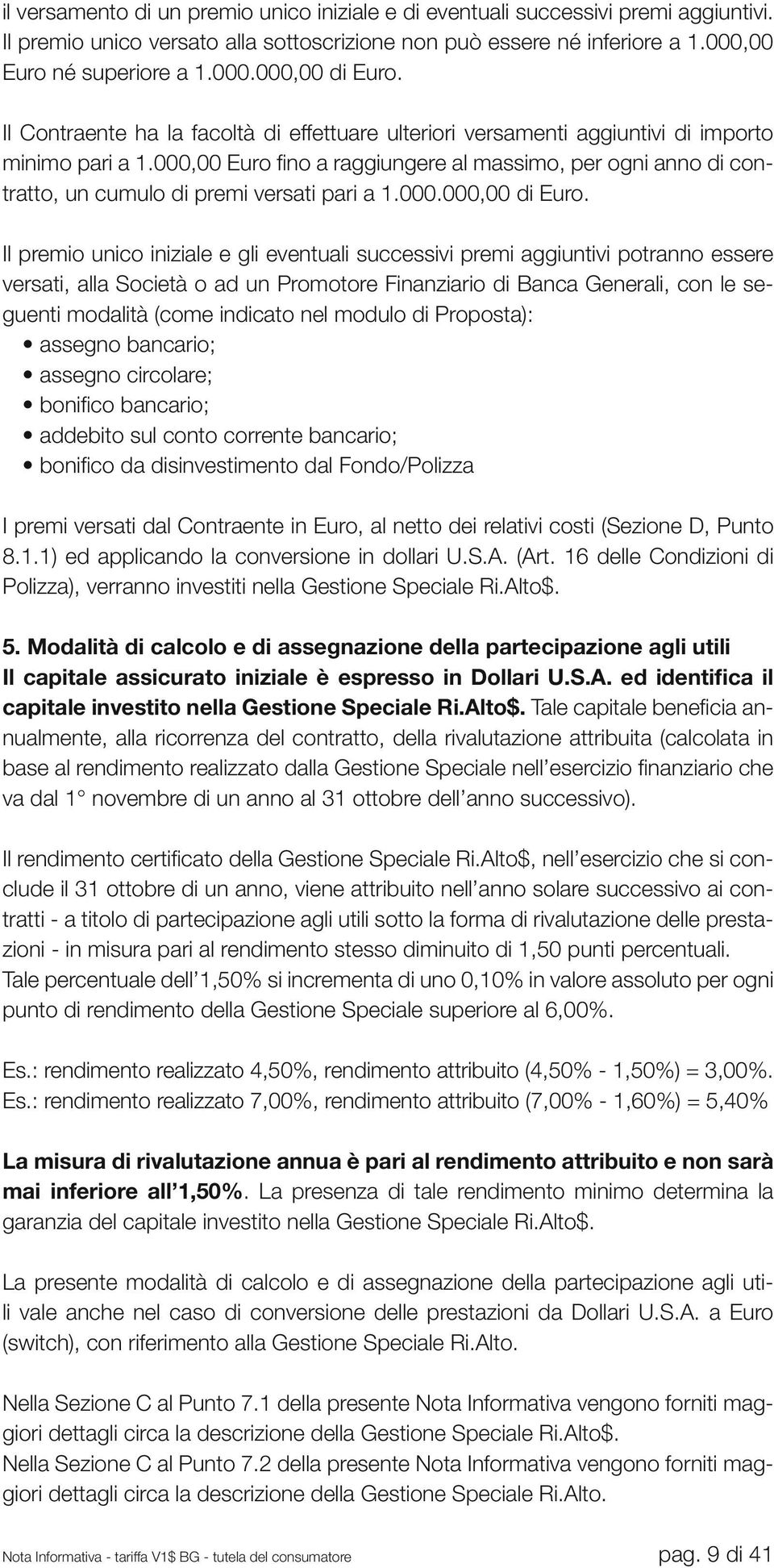 000,00 Euro fino a raggiungere al massimo, per ogni anno di contratto, un cumulo di premi versati pari a 1.000.000,00 di Euro.