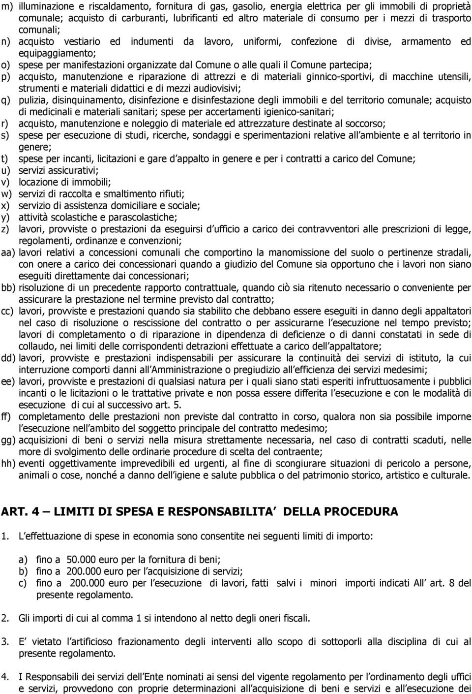 Comune partecipa; p) acquisto, manutenzione e riparazione di attrezzi e di materiali ginnico-sportivi, di macchine utensili, strumenti e materiali didattici e di mezzi audiovisivi; q) pulizia,