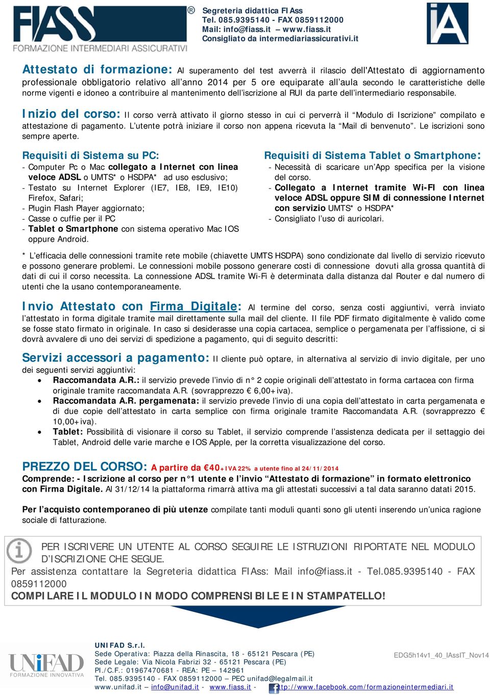 Inizio del corso: Il corso verrà attivato il giorno stesso in cui ci perverrà il Modulo di Iscrizione compilato e attestazione di pagamento.