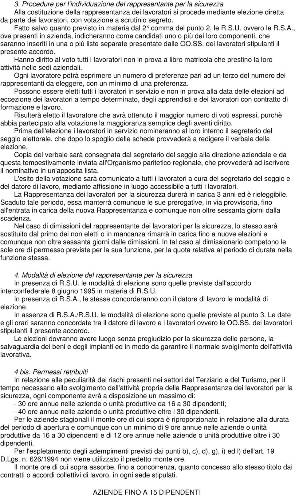 , ove presenti in azienda, indicheranno come candidati uno o più dei loro componenti, che saranno inseriti in una o più liste separate presentate dalle OO.SS.