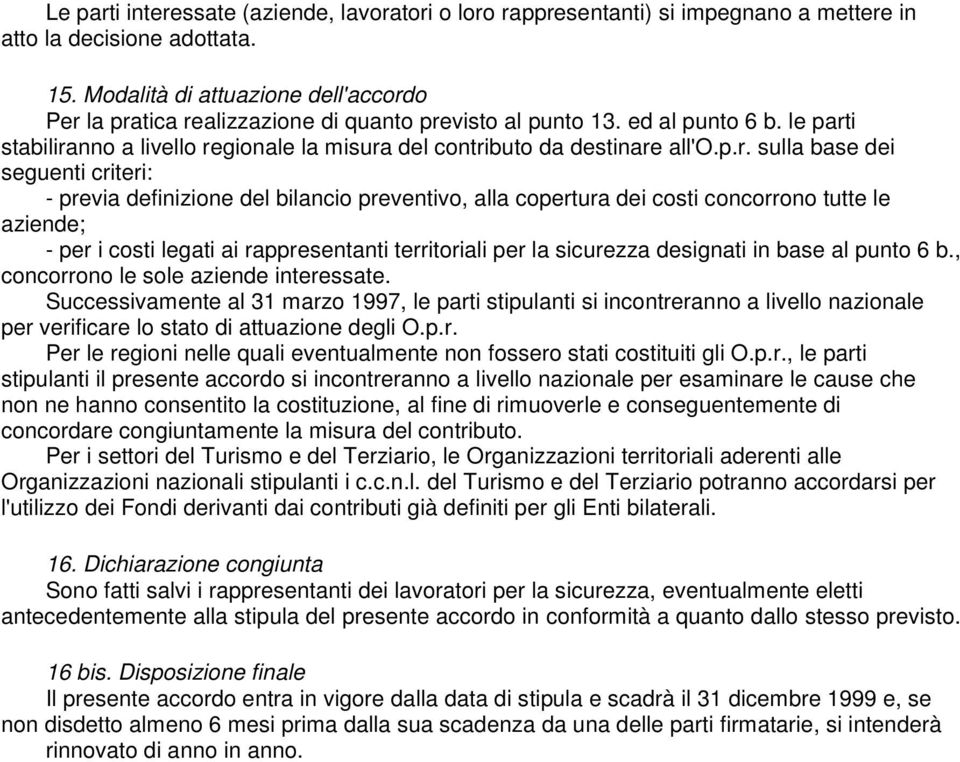 p.r. sulla base dei seguenti criteri: - previa definizione del bilancio preventivo, alla copertura dei costi concorrono tutte le aziende; - per i costi legati ai rappresentanti territoriali per la