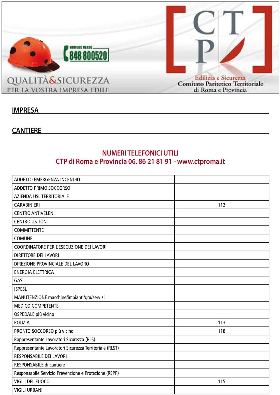 LAVORI DIRETTORE DEI LAVORI DIREZIONE PROVINCIALE DEL LAVORO ENERGIA ELETTRICA GAS ISPESL MANUTENZIONE macchine/impianti/gru/servizi MEDICO COMPETENTE OSPEDALE più vicino POLIZIA