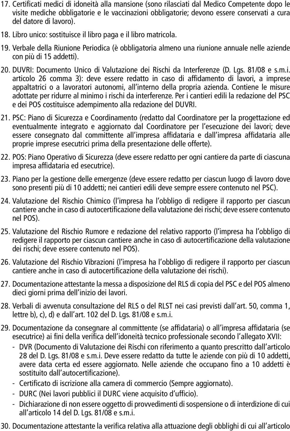 DUVRI: Documento Unico di Valutazione dei Rischi da Interferenze (D. Lgs. 81/08 e s.m.i. articolo 26 comma 3): deve essere redatto in caso di affidamento di lavori, a imprese appaltatrici o a lavoratori autonomi, all interno della propria azienda.