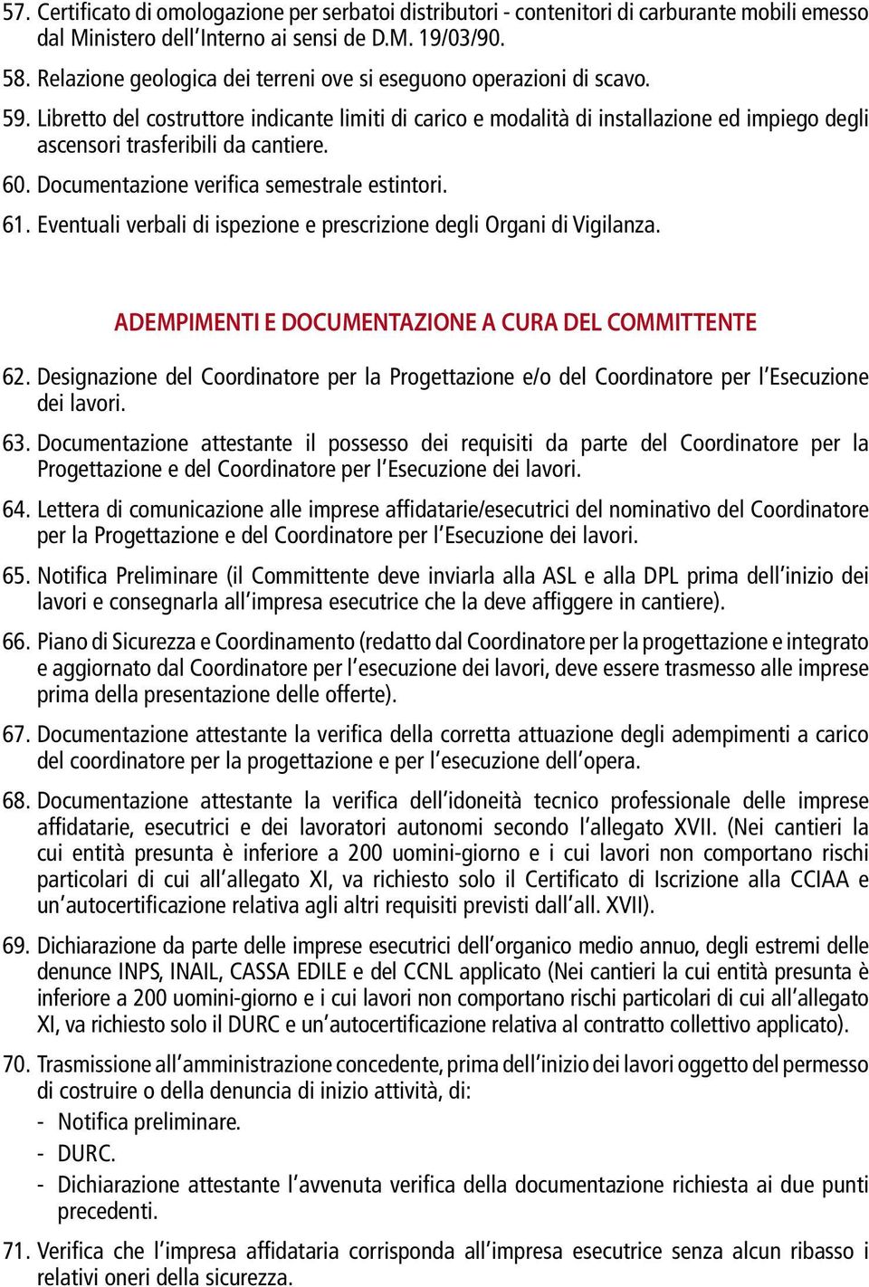 Libretto del costruttore indicante limiti di carico e modalità di installazione ed impiego degli ascensori trasferibili da cantiere. 60. Documentazione verifica semestrale estintori. 61.