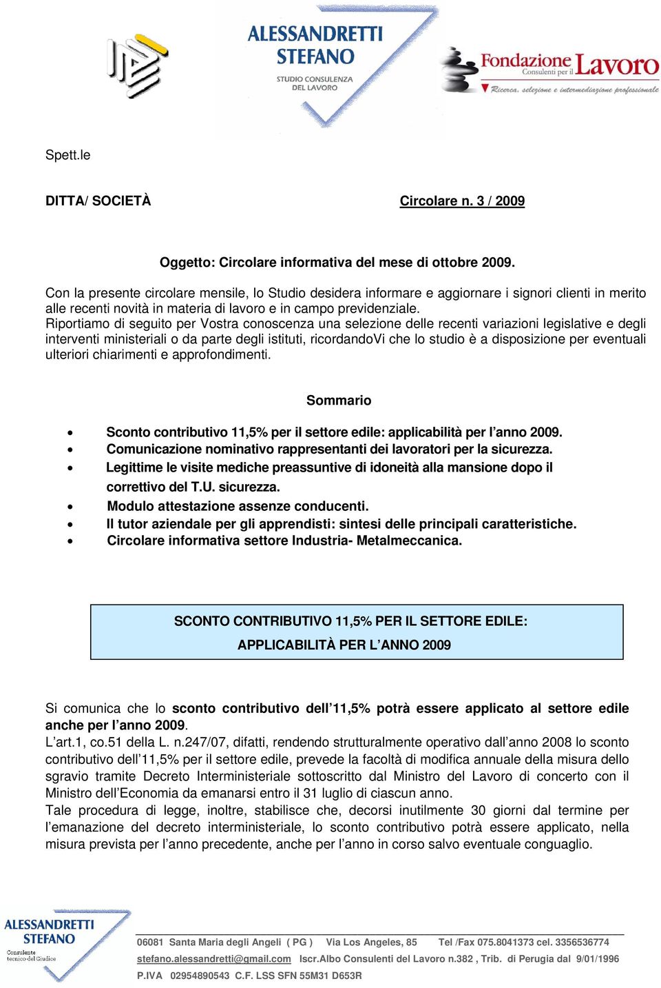 Riportiamo di seguito per Vostra conoscenza una selezione delle recenti variazioni legislative e degli interventi ministeriali o da parte degli istituti, ricordandovi che lo studio è a disposizione