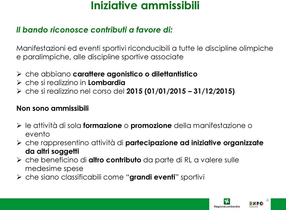 (01/01/2015 31/12/2015) Non sono ammissibili le attività di sola formazione o promozione della manifestazione o evento che rappresentino attività di partecipazione