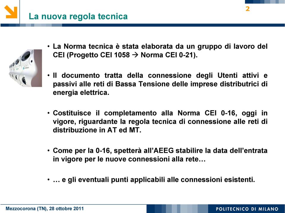 Costituisce il completamento alla Norma CEI 0-16, oggi in vigore, riguardante la regola tecnica di connessione alle reti di distribuzione in AT ed MT.