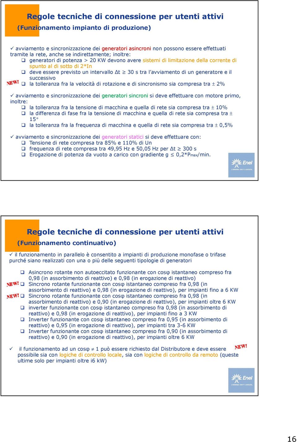 un generatore e il successivo la tolleranza fra la velocità di rotazione e di sincronismo sia compresa tra ± 2% avviamento e sincronizzazione dei generatori sincroni si deve effettuare con motore