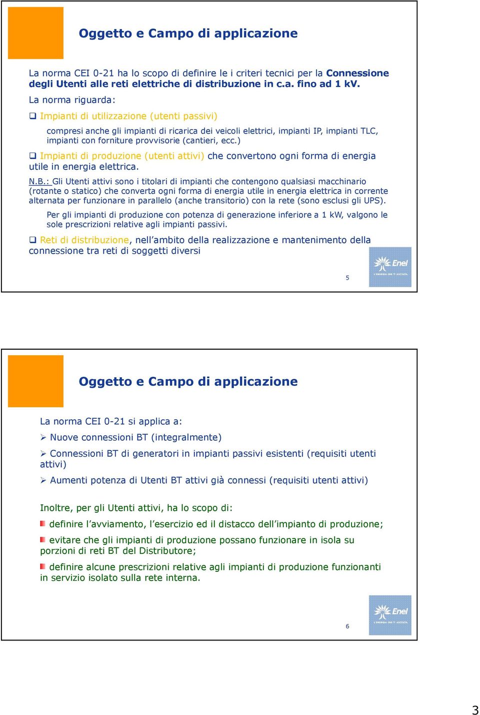 ecc.) Impianti di produzione (utenti attivi) che convertono ogni forma di energia utile in energia elettrica. N.B.