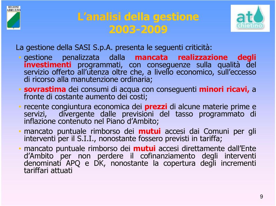 presenta le seguenti criticità: gestione penalizzata dalla mancata realizzazione degli investimenti programmati, con conseguenze sulla qualità del servizio offerto all utenza oltre che, a livello