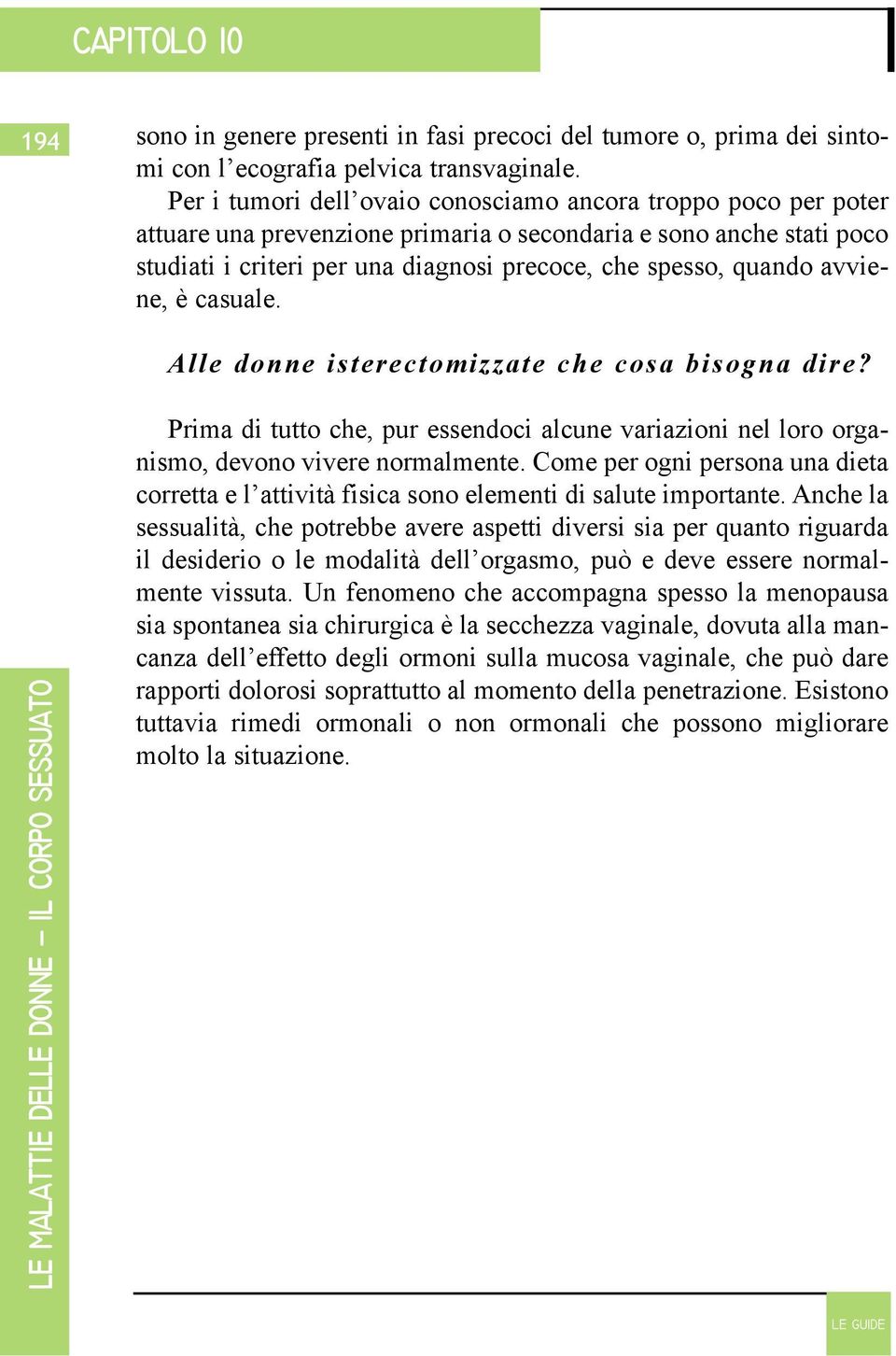 avviene, è casuale. Alle donne isterectomizzate che cosa bisogna dire? Prima di tutto che, pur essendoci alcune variazioni nel loro organismo, devono vivere normalmente.