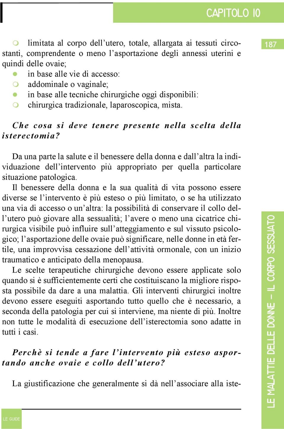 Da una parte la salute e il benessere della donna e dall altra la individuazione dell intervento più appropriato per quella particolare situazione patologica.