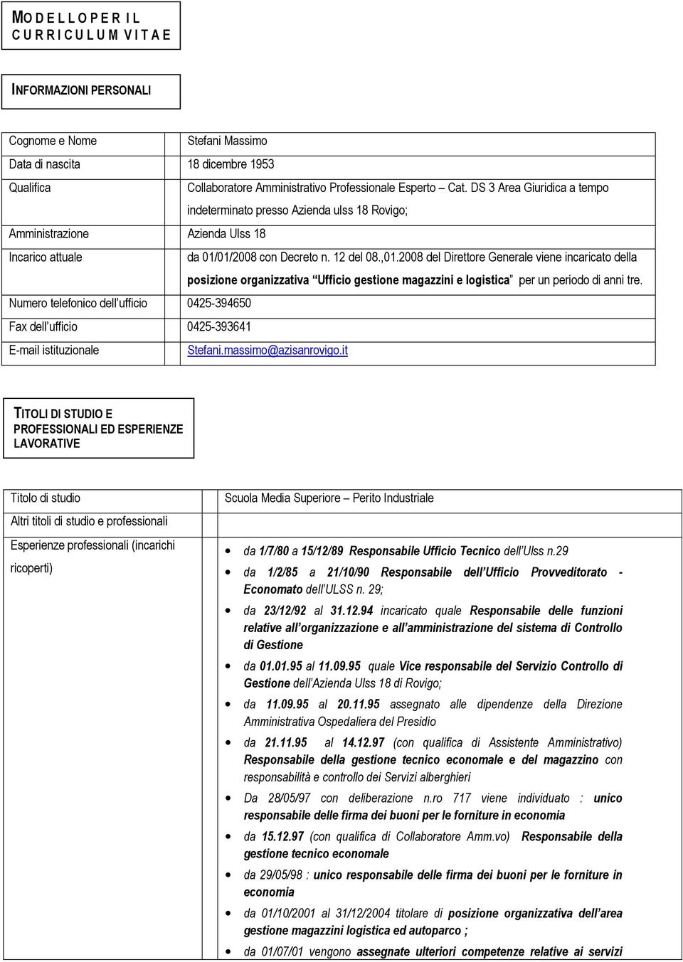 2008 del Direttore Generale viene incaricato della posizione organizzativa Ufficio gestione magazzini e logistica per un periodo di anni tre.