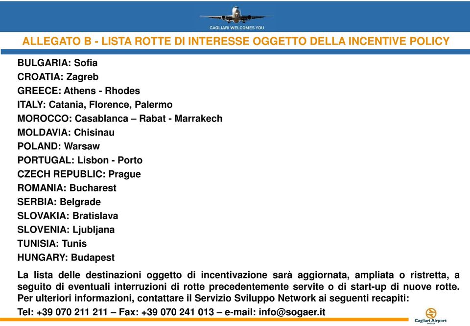 TUNISIA: Tunis HUNGARY: Budapest La lista delle destinazioni oggetto di incentivazione sarà aggiornata, ampliata o ristretta, a seguito di eventuali interruzioni di rotte