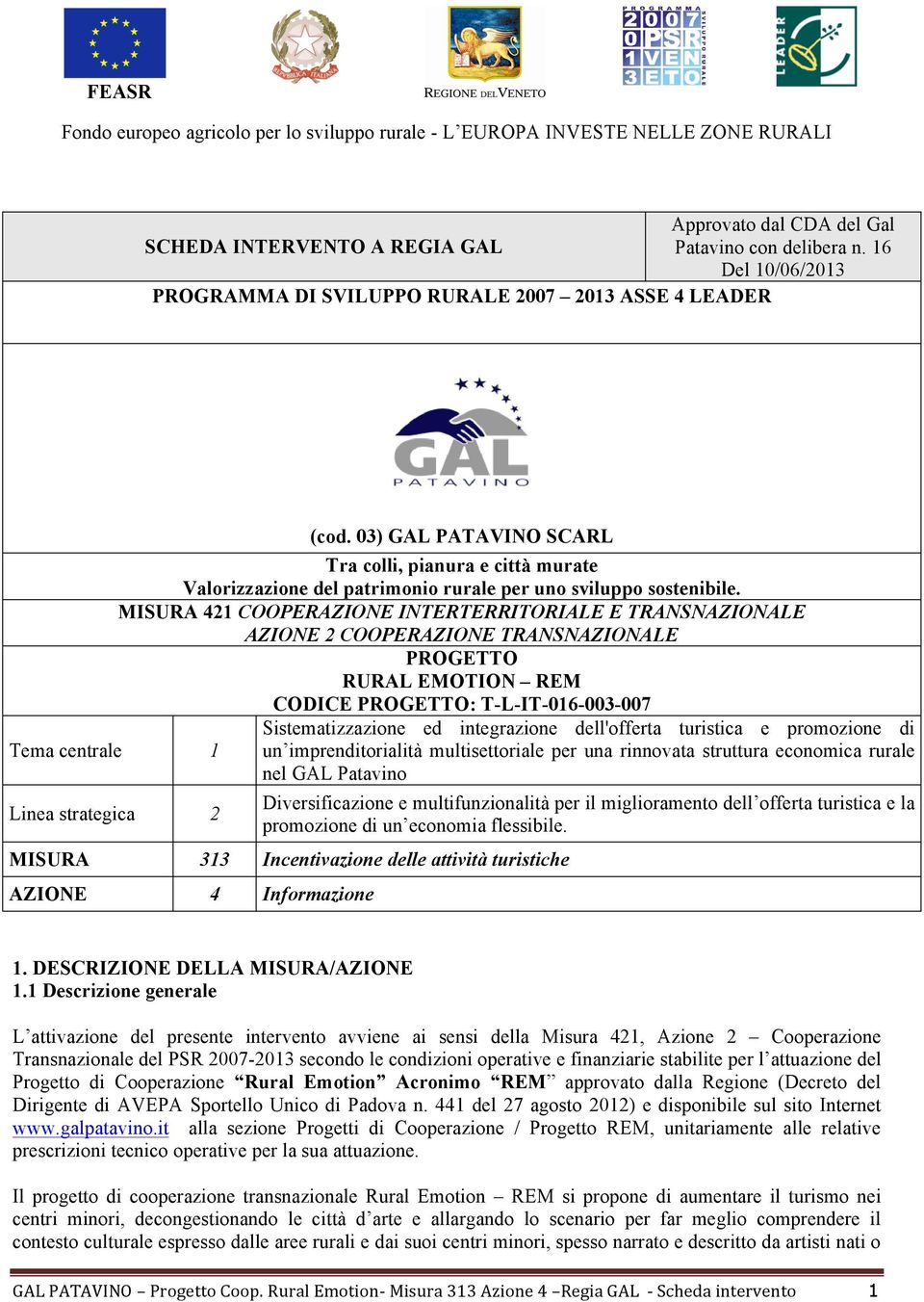 MISURA 4 COOPERAZIONE INTERTERRITORIALE E TRANSNAZIONALE AZIONE COOPERAZIONE TRANSNAZIONALE PROGETTO RURAL EMOTION REM CODICE PROGETTO: T-L-IT-06-003-007 Sistematizzazione ed integrazione