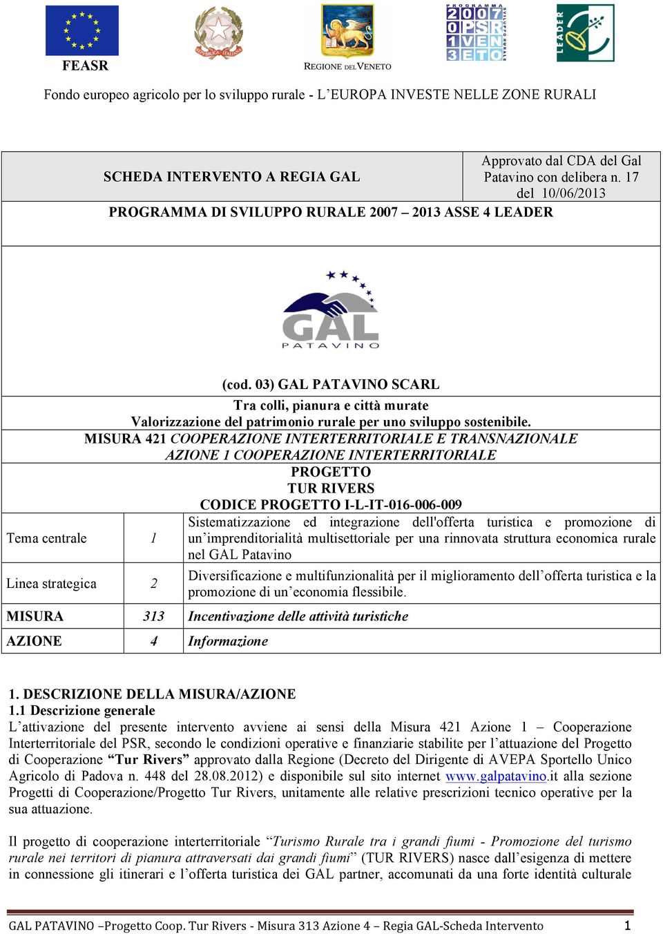 MISURA 4 COOPERAZIONE INTERTERRITORIALE E TRANSNAZIONALE AZIONE COOPERAZIONE INTERTERRITORIALE PROGETTO TUR RIVERS CODICE PROGETTO I-L-IT-06-006-009 Sistematizzazione ed integrazione dell'offerta