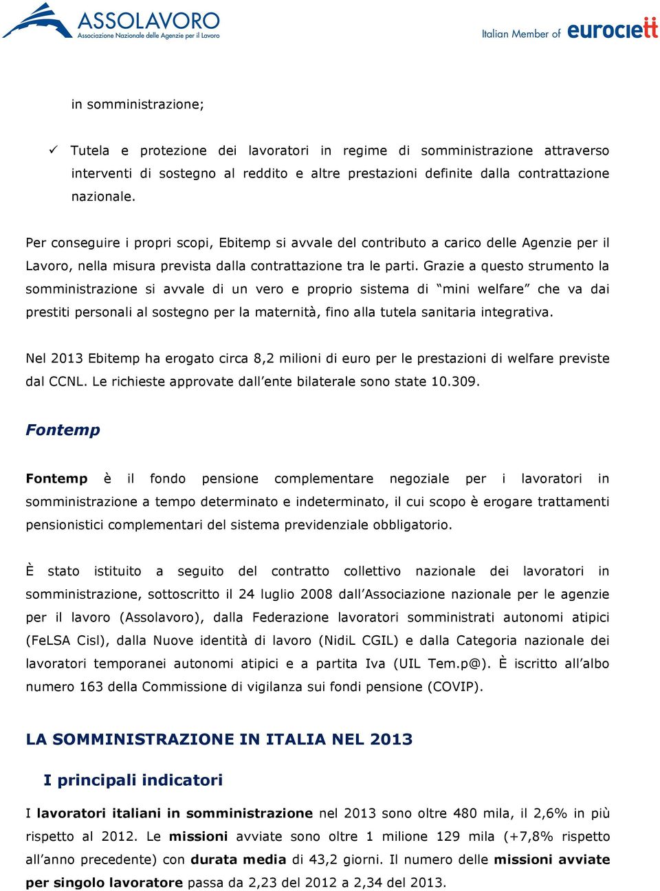 Grazie a questo strumento la somministrazione si avvale di un vero e proprio sistema di mini welfare che va dai prestiti personali al sostegno per la maternità, fino alla tutela sanitaria integrativa.