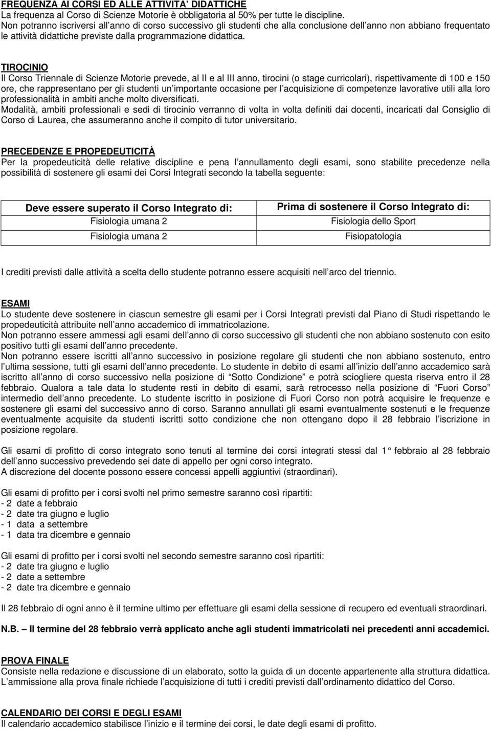 TIROCINIO Il Corso Triennale di Scienze Motorie prevede, al II e al III anno, tirocini (o stage curricolari), rispettivamente di 100 e 150 ore, che rappresentano per gli studenti un importante