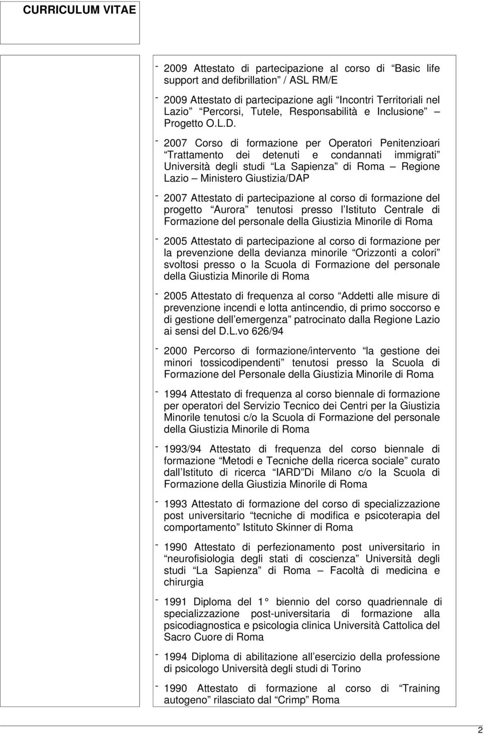 - 2007 Corso di formazione per Operatori Penitenzioari Trattamento dei detenuti e condannati immigrati Università degli studi La Sapienza di Roma Regione Lazio Ministero Giustizia/DAP - 2007