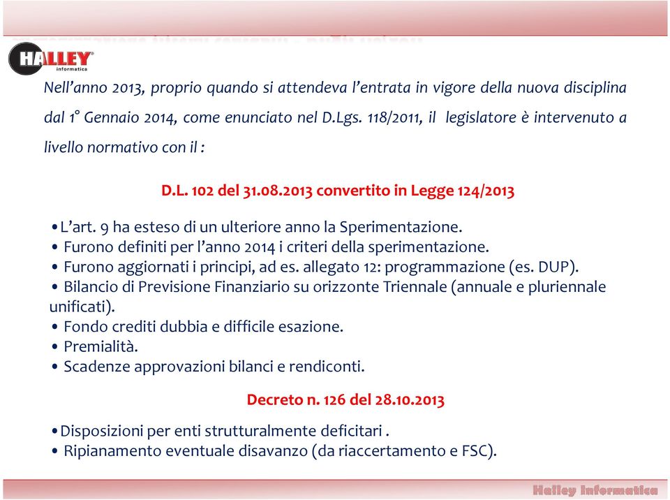 Furono definiti per l anno 2014 i criteri della sperimentazione. Furono aggiornati i principi, ad es. allegato 12: programmazione (es. DUP).