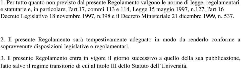 2. Il presente Regolamento sarà tempestivamente adeguato in modo da renderlo conforme a sopravvenute disposizioni legislative o regolamentari. 3.