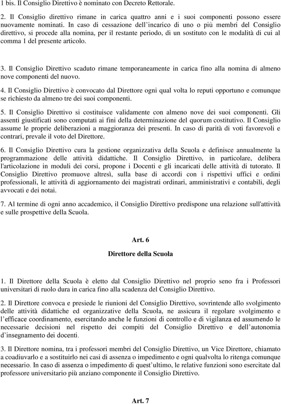 articolo. 3. Il Consiglio Direttivo scaduto rimane temporaneamente in carica fino alla nomina di almeno nove componenti del nuovo. 4.