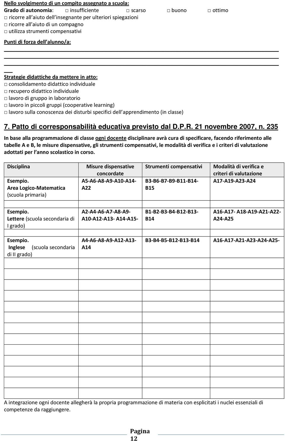 laboratorio lavoro in piccoli gruppi (cooperative learning) lavoro sulla conoscenza dei disturbi specifici dell apprendimento (in classe) 7. Patto di corresponsabilità educativa previsto dal D.P.R.