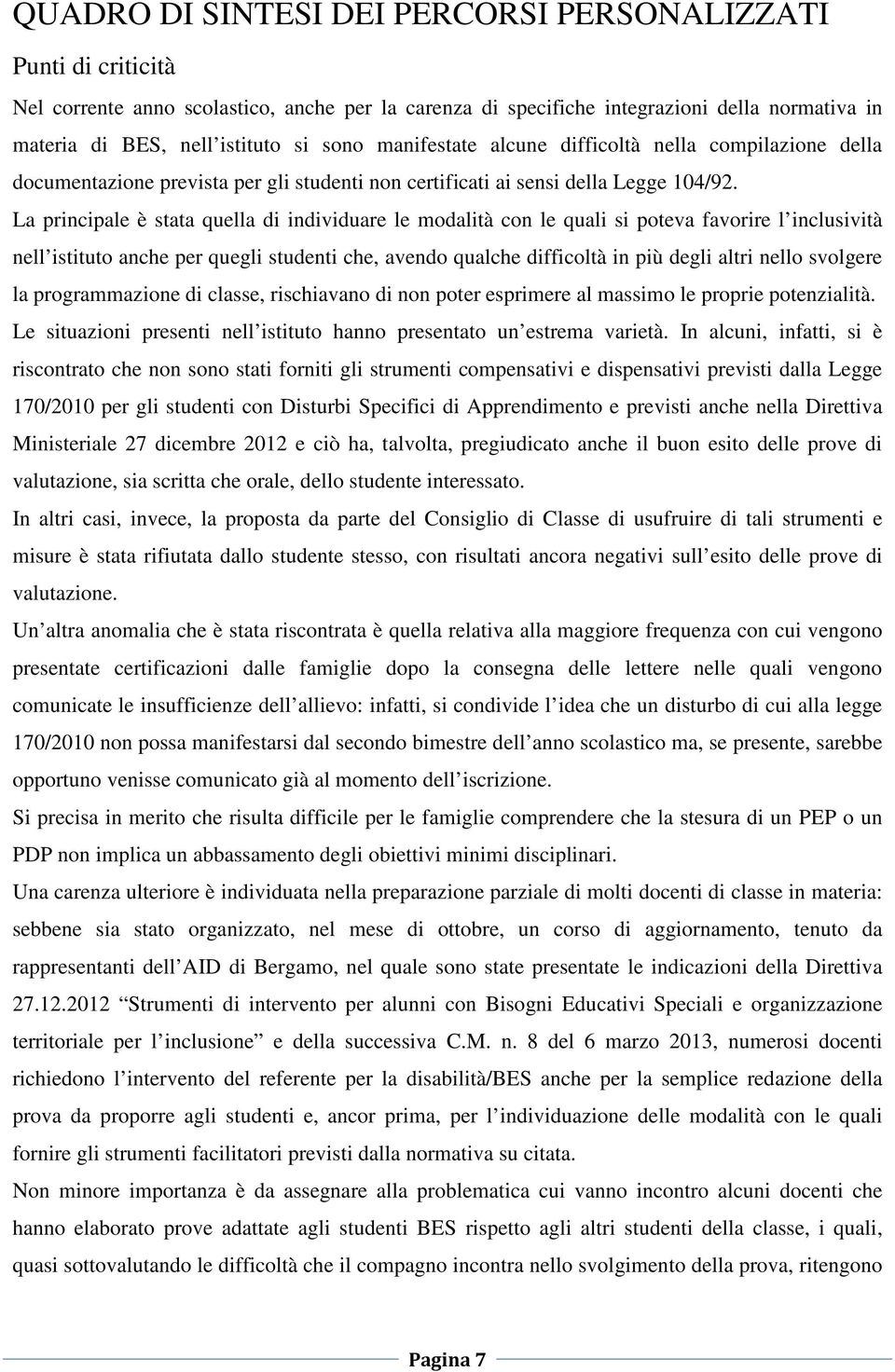 La principale è stata quella di individuare le modalità con le quali si poteva favorire l inclusività nell istituto anche per quegli studenti che, avendo qualche difficoltà in più degli altri nello