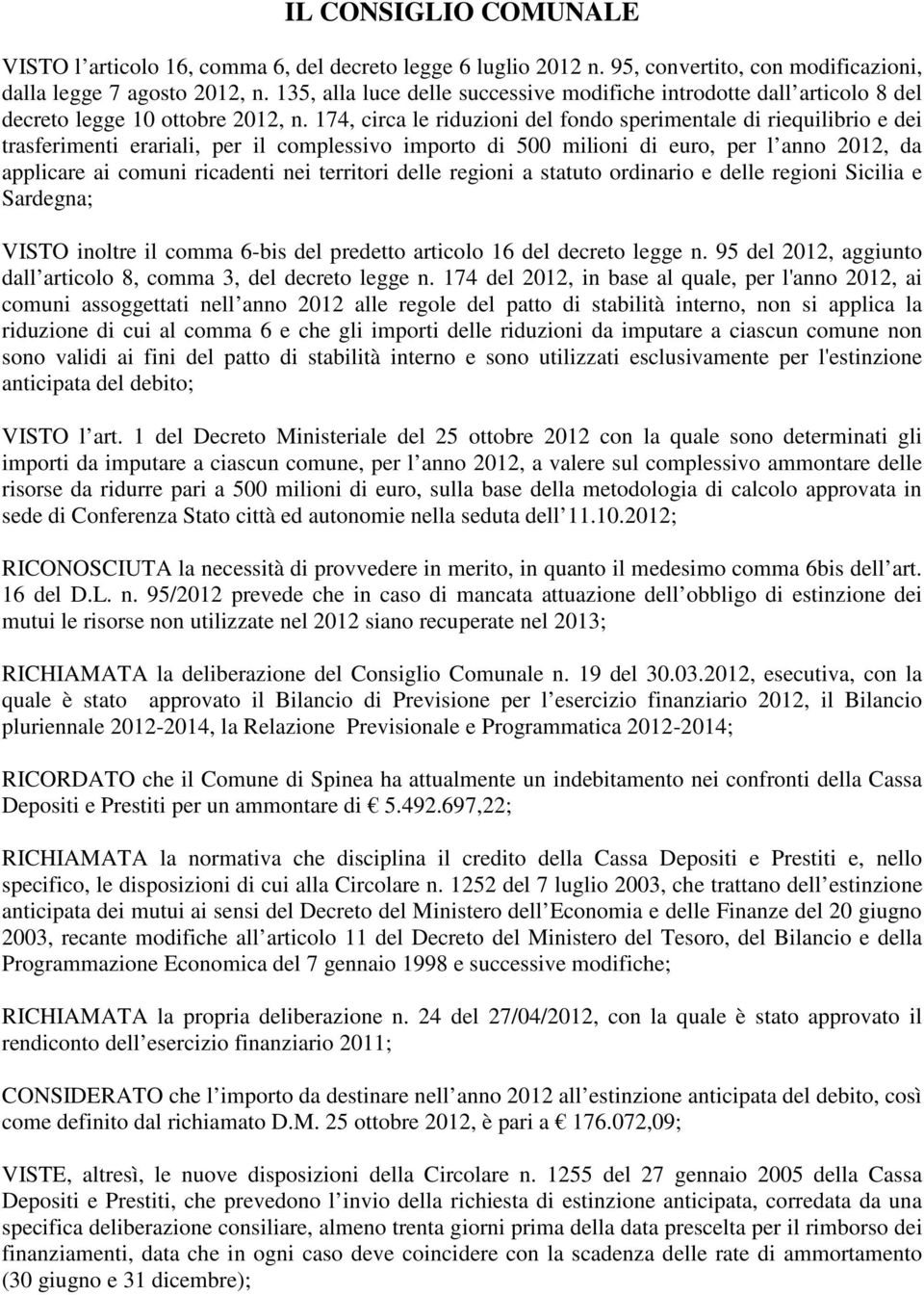 174, circa le riduzioni del fondo sperimentale di riequilibrio e dei trasferimenti erariali, per il complessivo importo di 500 milioni di euro, per l anno 2012, da applicare ai comuni ricadenti nei