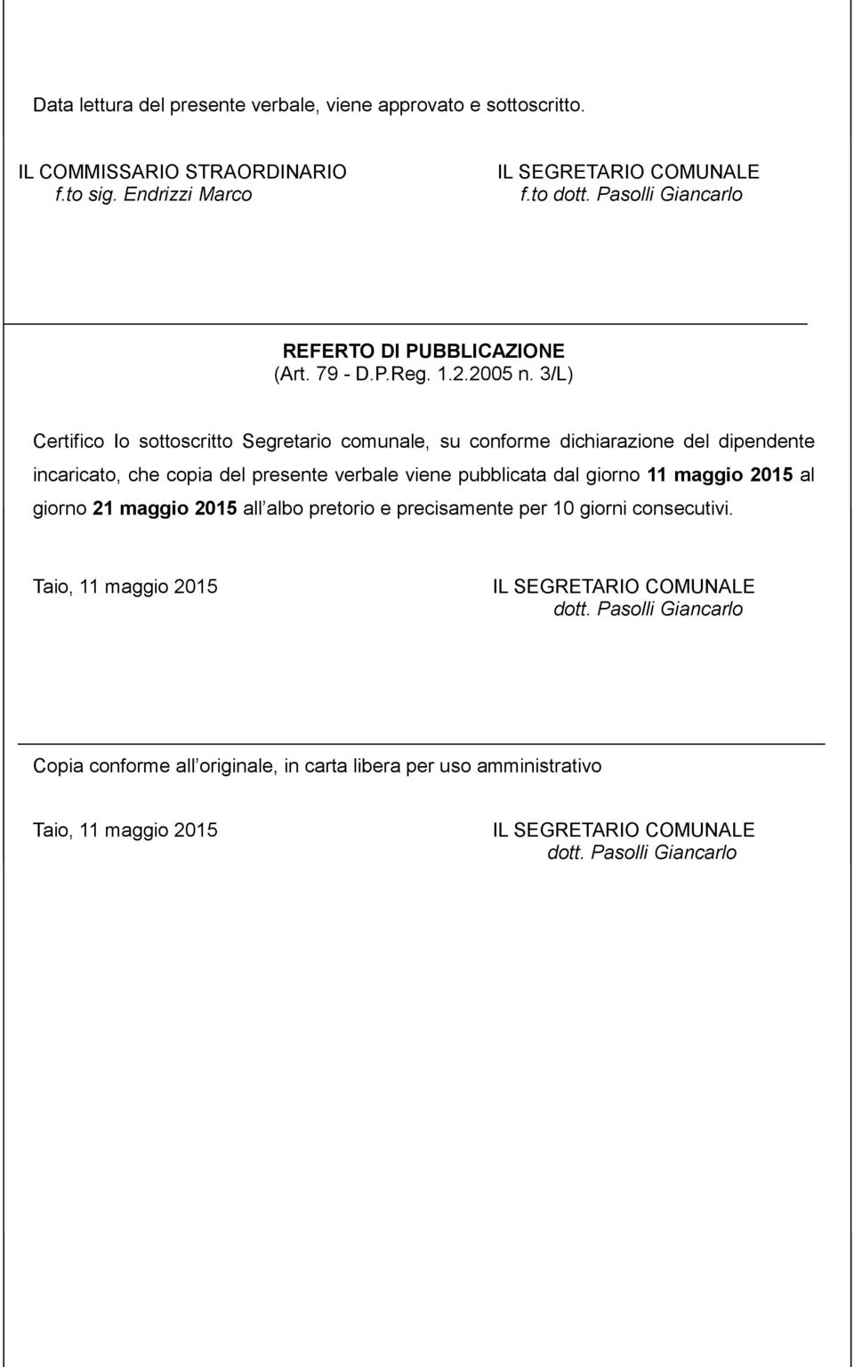 3/L) Certifico Io sottoscritto Segretario comunale, su conforme dichiarazione del dipendente incaricato, che copia del presente verbale viene pubblicata dal