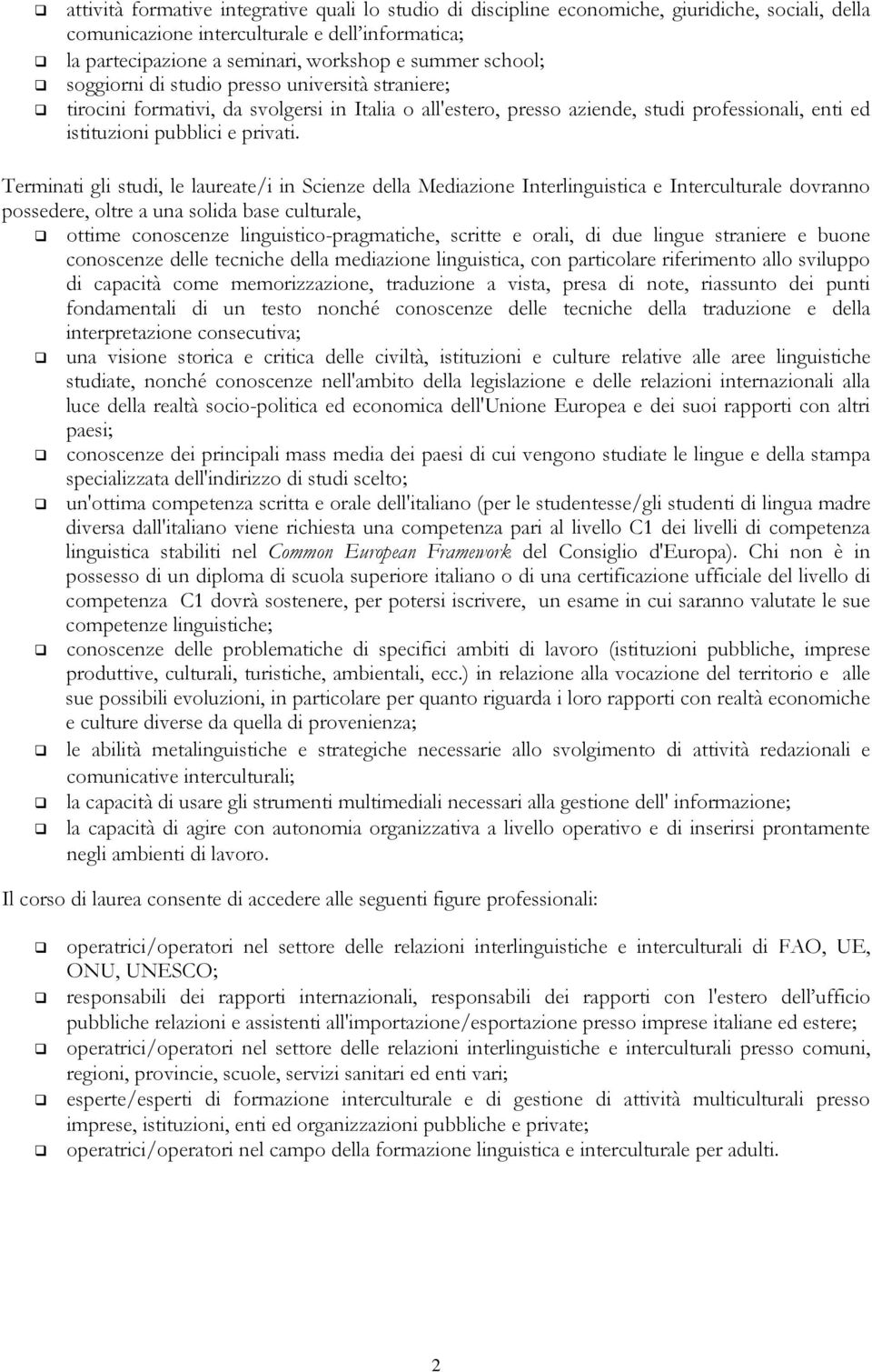 Terminati gli studi, le laureate/i in Scienze della Mediazione Interlinguistica e Interculturale dovranno possedere, oltre a una solida base culturale, ottime conoscenze linguistico-pragmatiche,