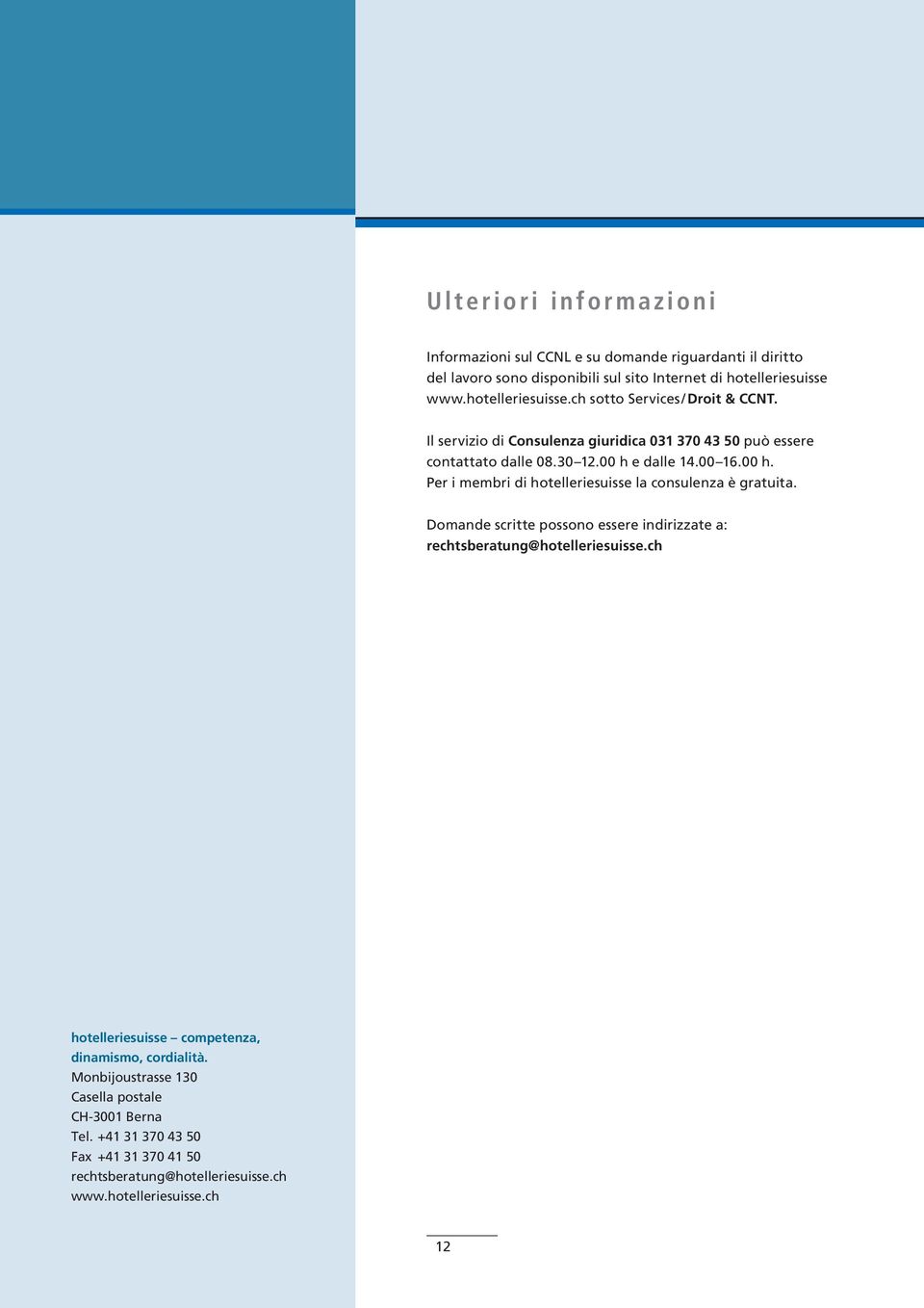 e dalle 14.00 16.00 h. Per i membri di hotelleriesuisse la consulenza è gratuita. Domande scritte possono essere indirizzate a: rechtsberatung@hotelleriesuisse.