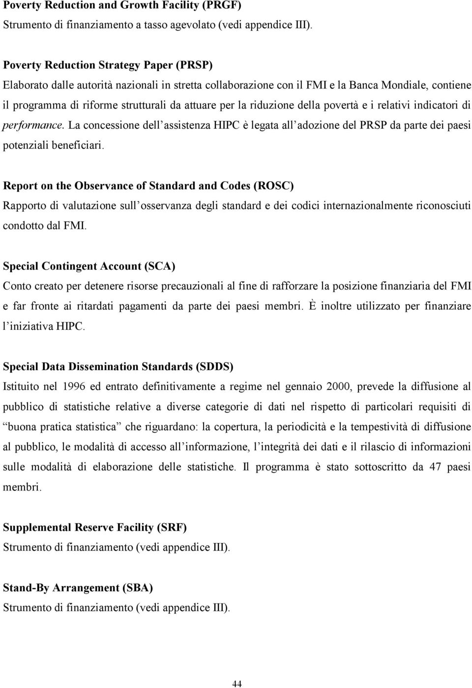 riduzione della povertà e i relativi indicatori di performance. La concessione dell assistenza HIPC è legata all adozione del PRSP da parte dei paesi potenziali beneficiari.