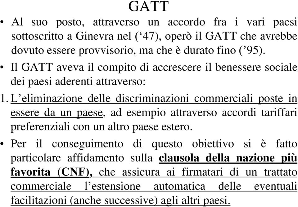 L eliminazione delle discriminazioni commerciali poste in essere da un paese, ad esempio attraverso accordi tariffari preferenziali con un altro paese estero.