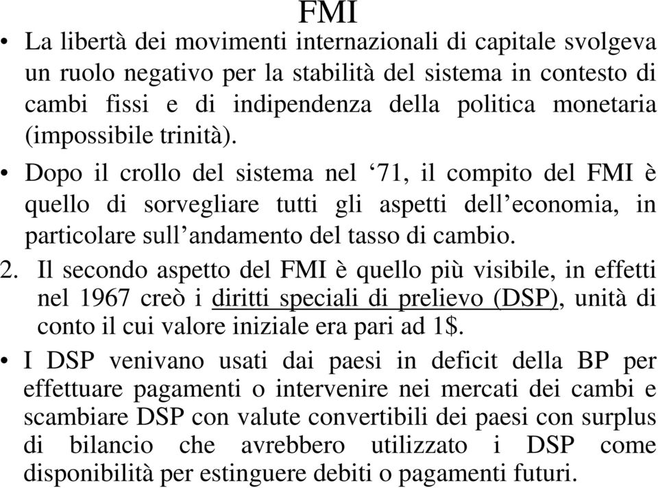 Il secondo aspetto del FMI è quello più visibile, in effetti nel 1967 creò i diritti speciali di prelievo (DSP), unità di conto il cui valore iniziale era pari ad 1$.