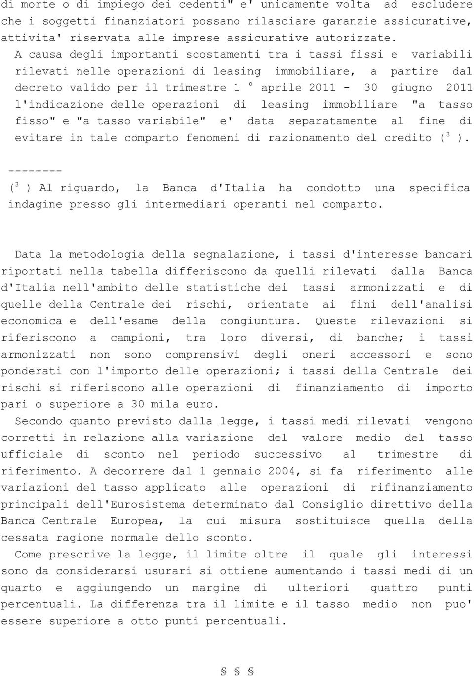 l'indicazione delle operazioni di leasing immobiliare "a tasso fisso" e "a tasso variabile" e' data separatamente al fine di evitare in tale comparto fenomeni di razionamento del credito ( 3 ).