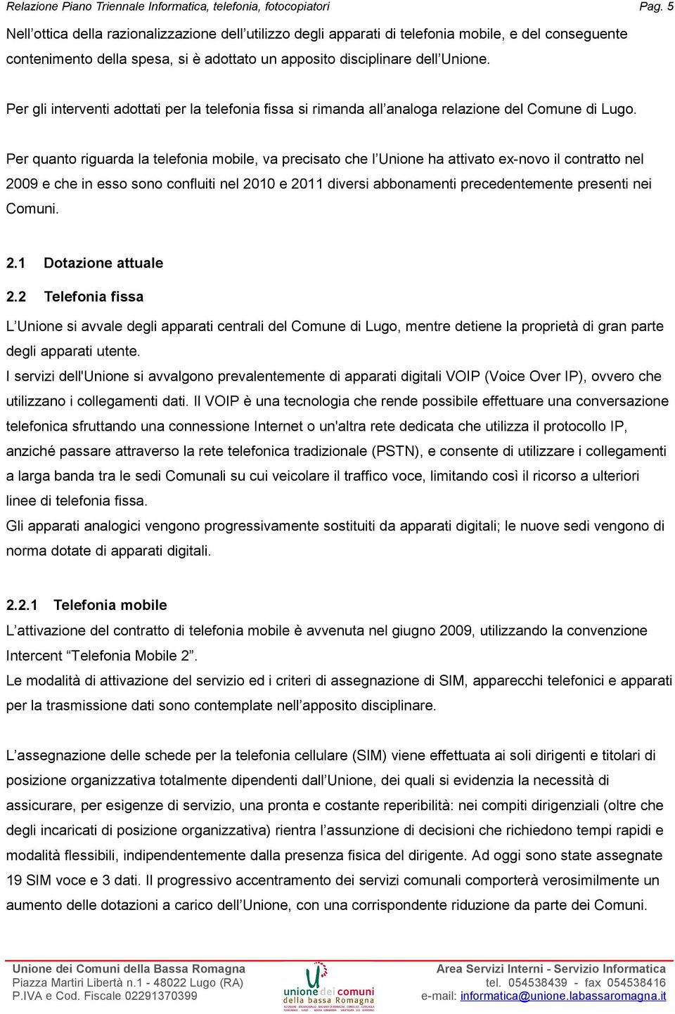 Per gli interventi adottati per la telefonia fissa si rimanda all analoga relazione del Comune di Lugo.