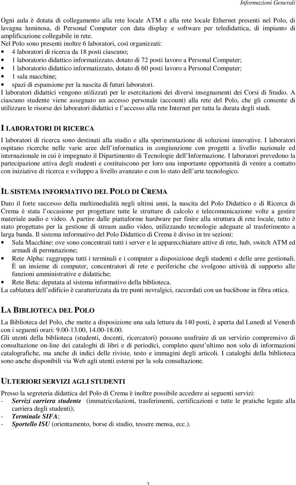 Nel Polo sono presenti inoltre 6 laboratori, così organizzati: 4 laboratori di ricerca da 18 posti ciascuno; 1 laboratorio didattico informatizzato, dotato di 72 posti lavoro a Personal Computer; 1