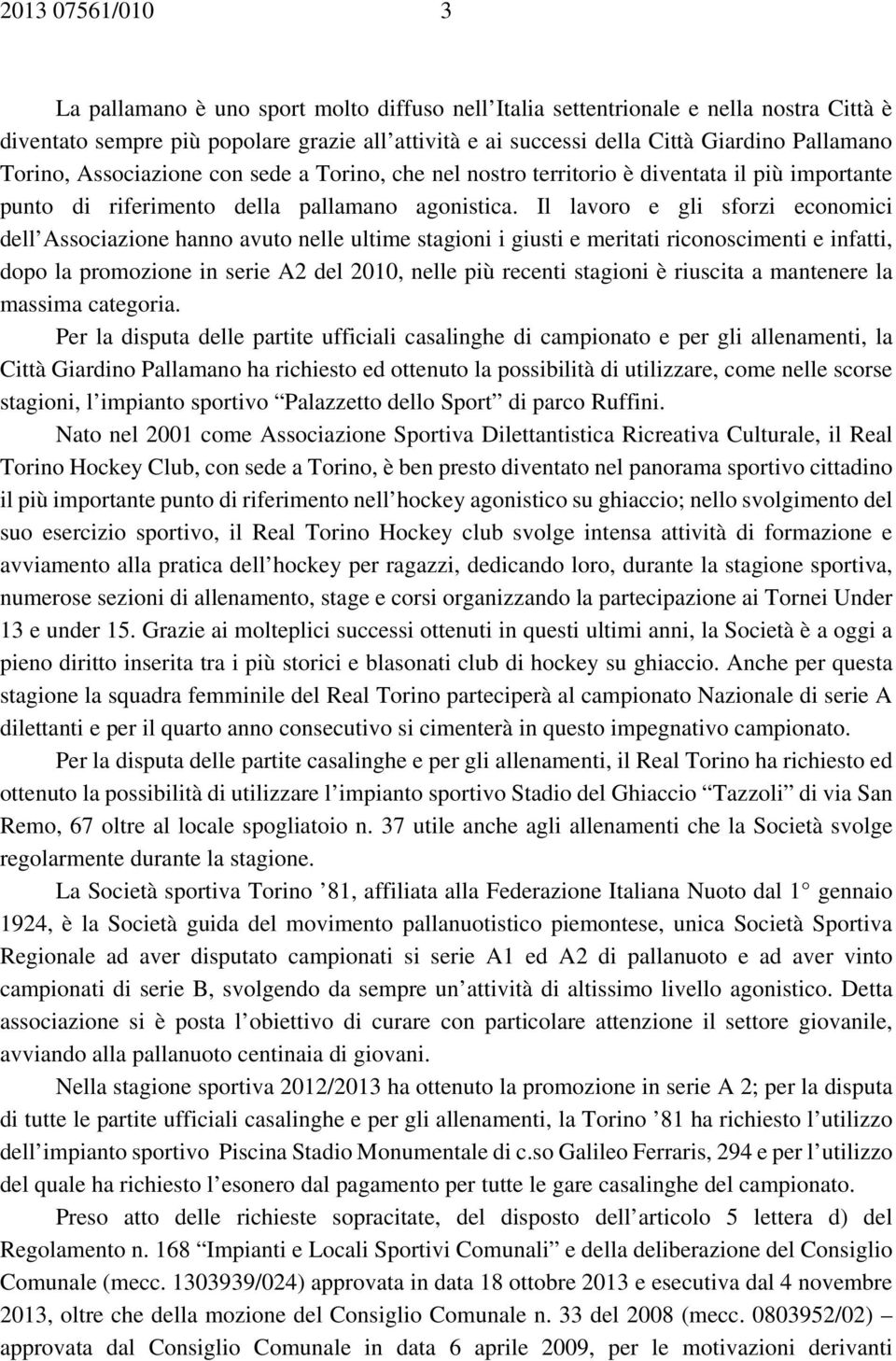 Il lavoro e gli sforzi economici dell Associazione hanno avuto nelle ultime stagioni i giusti e meritati riconoscimenti e infatti, dopo la promozione in serie A2 del 2010, nelle più recenti stagioni