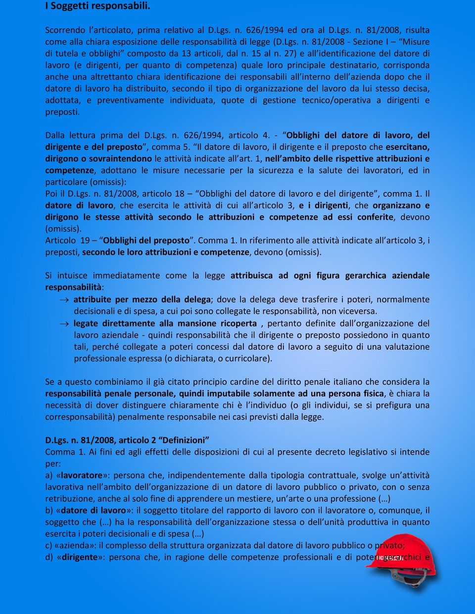 27) e all identificazione del datore di lavoro (e dirigenti, per quanto di competenza) quale loro principale destinatario, corrisponda anche una altrettanto chiara identificazione dei responsabili